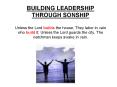 BUILDING LEADERSHIP THROUGH SONSHIP Unless the Lord builds the house, They labor in vain who build it; Unless the Lord guards the city, The watchman keeps awake in vain. PowerPoint PPT Presentation