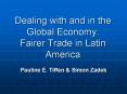Dealing with and in the Global Economy: Fairer Trade in Latin America PowerPoint PPT Presentation