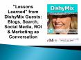 "Lessons Learned" from DishyMix Guests: Blogs, Search, Social Media, ROI PowerPoint PPT Presentation