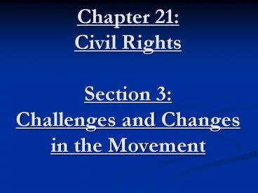 Chapter 21: Civil Rights Section 3: Challenges and Changes in the Movement