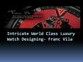 Intricate World Class Luxury Watch Designing- Franc Vila PowerPoint PPT Presentation