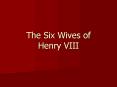 The Six Wives of Henry VIII PowerPoint PPT Presentation
