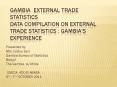Gambia External trade statistics Data compilation on external trade statistics : Gambia's experience PowerPoint PPT Presentation