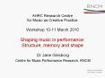 AHRC Research Centre for Music as Creative Practice Workshop 10-11 March 2010 Shaping music in performance: Structure, memory and shape PowerPoint PPT Presentation