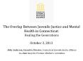 The Overlap Between Juvenile Justice and Mental Health in Connecticut: Healing the Generations October 3, 2013 PowerPoint PPT Presentation