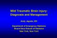 Mild Traumatic Brain Injury: Diagnosis and Management Andy Jagoda, MD Department of Emergency Medicine Mount Sinai School of Medicine New York, New York PowerPoint PPT Presentation