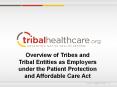 Overview of Tribes and Tribal Entities as Employers under the Patient Protection and Affordable Care Act PowerPoint PPT Presentation
