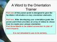 Part one of this power point is designed to give the facilitator information on key orientation elements.  Part two: After developing your orientation goals the power point then provides an array of slides to chose from to create your unique orientation PowerPoint PPT Presentation