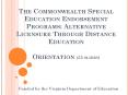 The Commonwealth Special                         Education Endorsement Programs: Alternative Licensure Through Distance Education  Orientation (55 slides) PowerPoint PPT Presentation