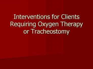 Interventions for Clients Requiring Oxygen Therapy or Tracheostomy