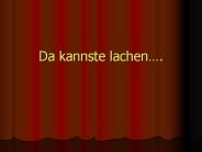 Da kannste lachen