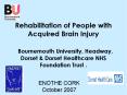 Rehabilitation of People with Acquired Brain Injury  Bournemouth University, Headway, Dorset PowerPoint PPT Presentation