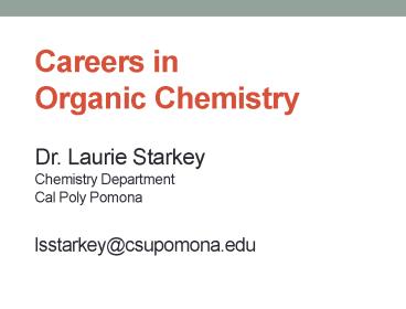 Careers in Organic Chemistry  Dr. Laurie Starkey Chemistry Department Cal Poly Pomona lsstarkey@csupomona.edu