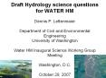 Draft Hydrology science questions for WATER HM Dennis P. Lettenmaier Department of Civil and Environmental Engineering University of Washington Water HM Inaugural Science Working Group Meeting Washington, D.C. October 29, 2007 PowerPoint PPT Presentation