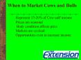 When to Market Cows and Bulls Represent 15-20% of Cow-calf income Prices are seasonal  Body condition affects price Markets are cyclical Opportunities exist to increase income PowerPoint PPT Presentation