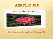 Transforming Your Photos Today With Acrylic Pix