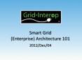 Smart Grid (Enterprise) Architecture 101 2012/Dec/04 PowerPoint PPT Presentation