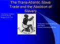 The Trans-Atlantic Slave Trade and the Abolition of Slavery PowerPoint PPT Presentation