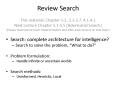 Review Search This material: Chapter 1-2, 3.1-3.7, 4.1-4.2 Next Lecture Chapter 5.1-5.5 (Adversarial Search) (Please read lecture topic material before and after each lecture on that topic) PowerPoint PPT Presentation