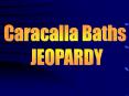 The Baths of Caracalla Jeopardy PowerPoint PPT Presentation