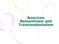 American Romanticism and Transcendentalism PowerPoint PPT Presentation