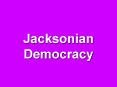 Jacksonian Democracy PowerPoint PPT Presentation