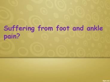 Suffering from foot and ankle pain?