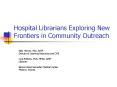 Hospital Librarians Exploring New Frontiers in Community Outreach PowerPoint PPT Presentation