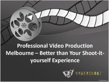Professional Video Production Melbourne – Better than Your Shoot-it-yourself Experience