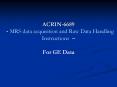 ACRIN-6689  - MRS data acquisition and Raw Data Handling Instructions  PowerPoint PPT Presentation