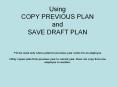 Using COPY PREVIOUS PLAN and SAVE DRAFT PLAN   To be used only when a plan for previous year exists for an employee  Only copies plan from previous year to current year. Does not copy from one employee to another. PowerPoint PPT Presentation