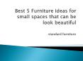 Best 5 Furniture ideas for small spaces that can be look beautiful by standard furniture PowerPoint PPT Presentation