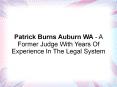 Patrick Burns Auburn WA - A Former Judge With Years Of Experience In The Legal System PowerPoint PPT Presentation