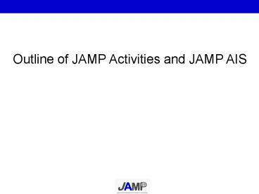 Outline of JAMP Activities and JAMP AIS
