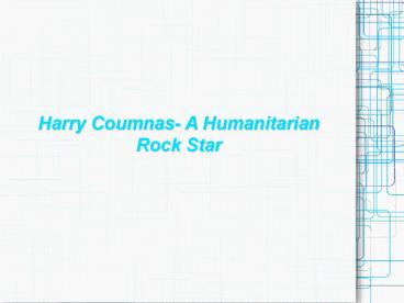 Harry Coumnas- A Humanitarian Rock Star