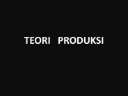 TEORI  PRODUKSI