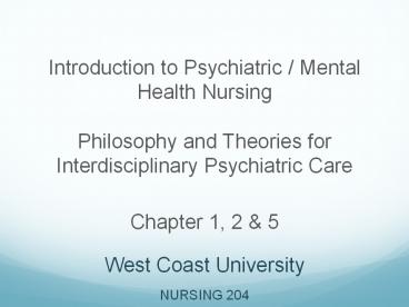 Introduction to Psychiatric / Mental Health Nursing  Philosophy and Theories for Interdisciplinary Psychiatric Care Chapter 1, 2