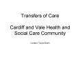 Transfers of Care  Cardiff and Vale Health and Social Care Community Contact: Tanya Balch PowerPoint PPT Presentation