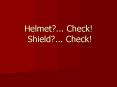 Helmet?... Check! Shield?... Check! PowerPoint PPT Presentation