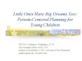Little Ones Have Big Dreams Too: Person-Centered Planning for Young Children PowerPoint PPT Presentation