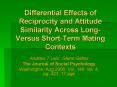 Differential Effects of Reciprocity and Attitude Similarity Across Long-Versus Short-Term Mating Contexts PowerPoint PPT Presentation