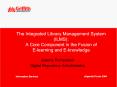The Integrated Library Management System (ILMS): A Core Component in the Fusion of E-learning and E-knowledge PowerPoint PPT Presentation