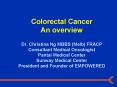 Colorectal Cancer An overview Dr. Christina Ng MBBS (Melb) FRACP Consultant Medical Oncologist Pantai Medical Center Sunway Medical Center President and Founder of EMPOWERED PowerPoint PPT Presentation