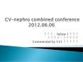 CV-nephro combined conference 2012.06.06 PowerPoint PPT Presentation