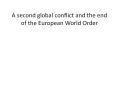 A second global conflict and the end of the European World Order PowerPoint PPT Presentation