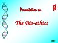 The Bio-ethics PowerPoint PPT Presentation