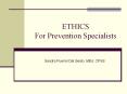 ETHICS For Prevention Specialists PowerPoint PPT Presentation