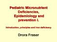 Pediatric Micronutrient Deficiencies,  Epidemiology and prevention I. Introduction, principles and iron deficiency Drora Fraser PowerPoint PPT Presentation