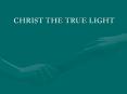 CHRIST THE TRUE LIGHT PowerPoint PPT Presentation