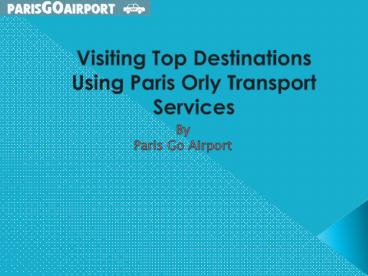Visiting Top Destinations Using Paris Orly Transport Services